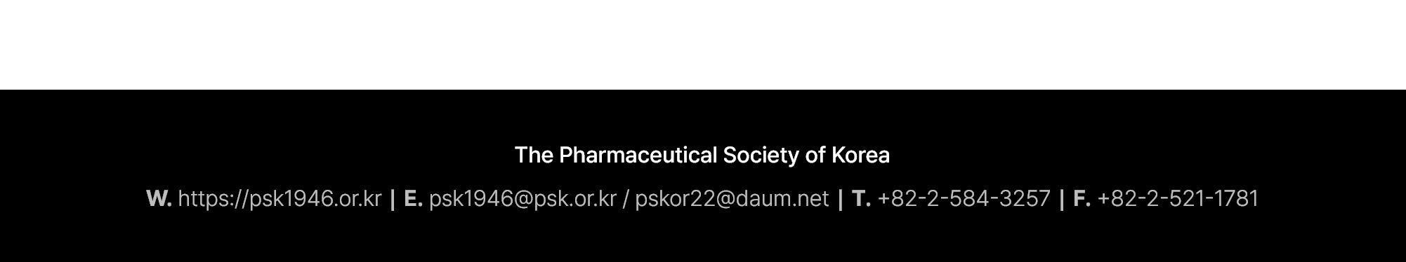 The Pharmaceutical Society of Korea /  W. https://psk1946.or.kr ┃ E. psk1946@psk.or.kr / pskor22@daum.net ┃ T. +82-2-584-3257 ┃ F. +82-2-521-1781